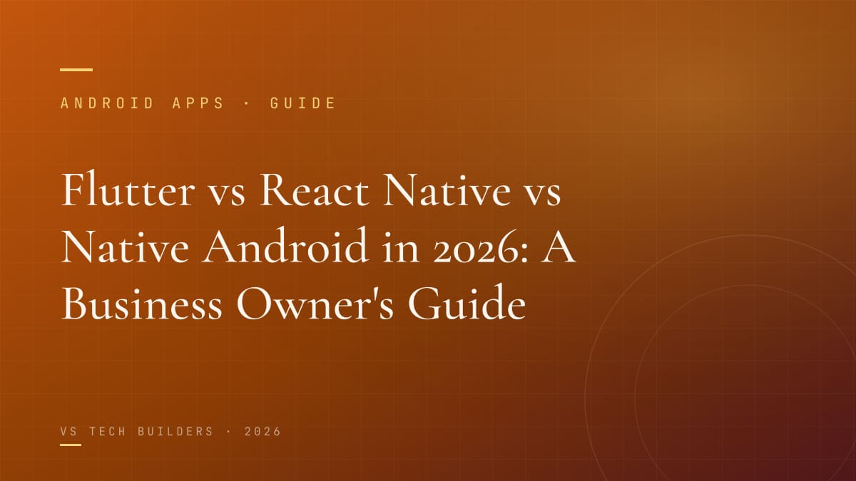 Flutter vs React Native vs Native Android in 2026: A Business Owner's Guide