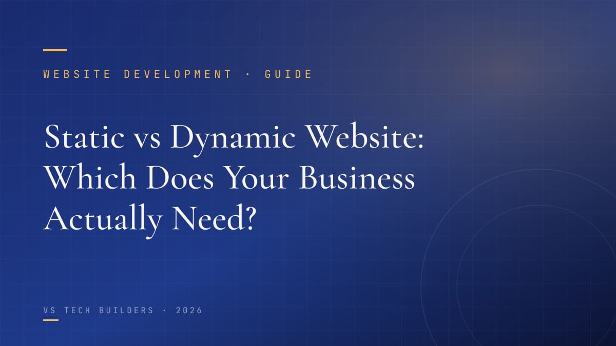 Static vs Dynamic Website: Which Does Your Business Actually Need?
